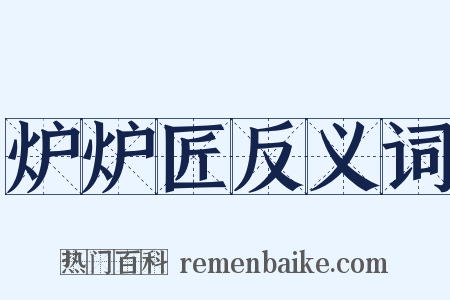 炉炉匠反义词是什么意思的图片